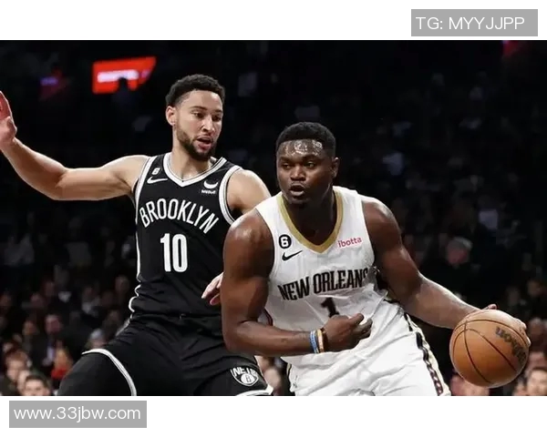 篮网与鹈鹕精彩对决录像回放分析及比赛亮点总结